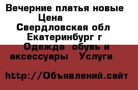 Вечерние платья новые › Цена ­ 2 800 - Свердловская обл., Екатеринбург г. Одежда, обувь и аксессуары » Услуги   